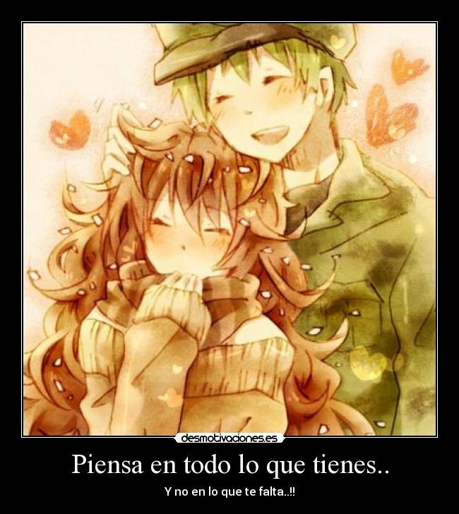 Piensa en todo lo que tienes.. - Y no en lo que te falta..!!