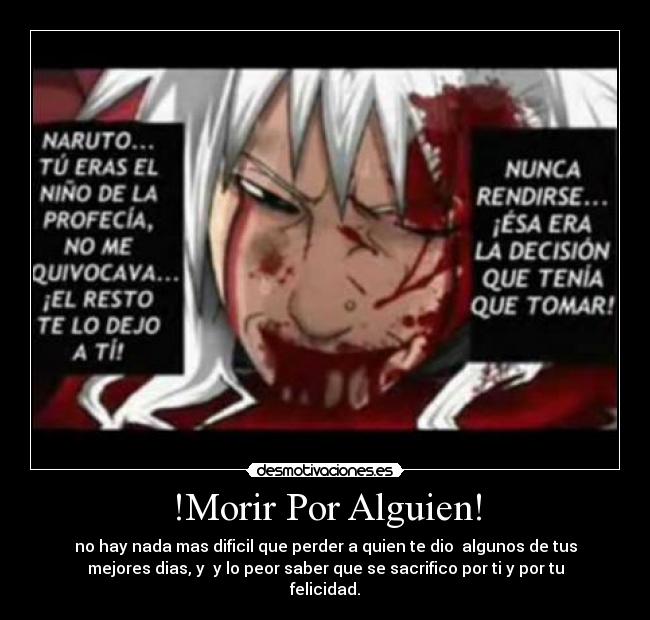 !Morir Por Alguien! - no hay nada mas dificil que perder a quien te dio  algunos de tus
mejores dias, y  y lo peor saber que se sacrifico por ti y por tu
felicidad.
