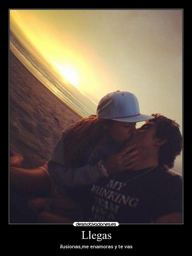 Llegas - ilusionas,me enamoras y te vas