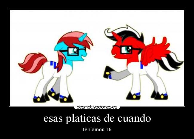 esas platicas de cuando - teniamos 16