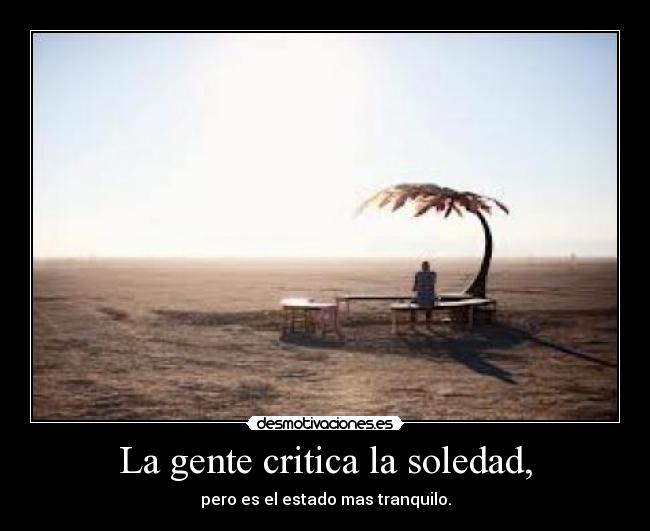 La gente critica la soledad, - 