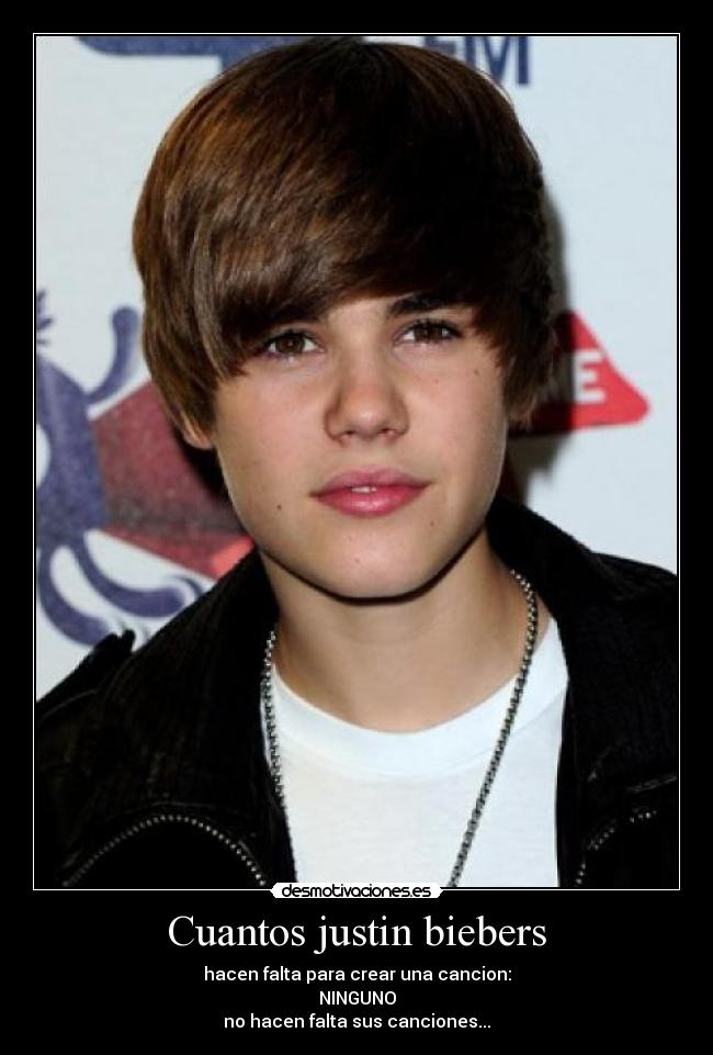 Cuantos justin biebers - hacen falta para crear una cancion:
NINGUNO
no hacen falta sus canciones...