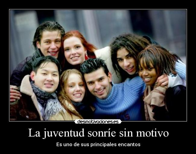 La juventud sonríe sin motivo - Es uno de sus principales encantos
