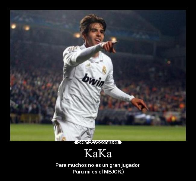 KaKa - Para muchos no es un gran jugador
Para mi es el MEJOR:)