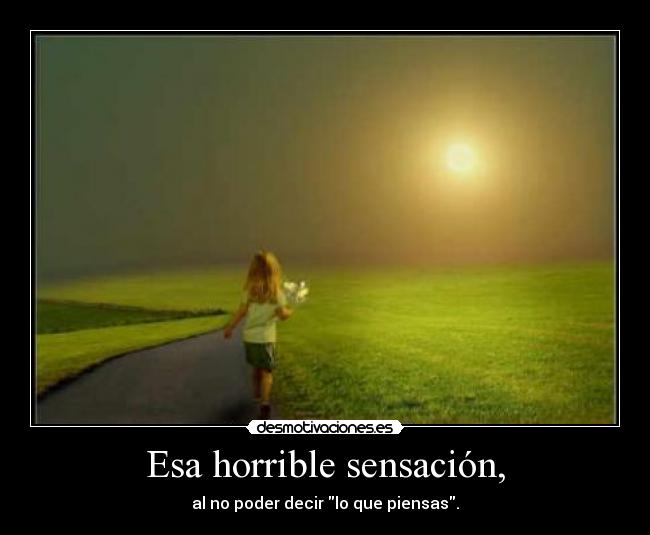 Esa horrible sensación, -