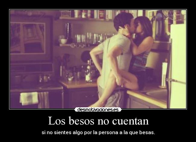 Los besos no cuentan - si no sientes algo por la persona a la que besas.
