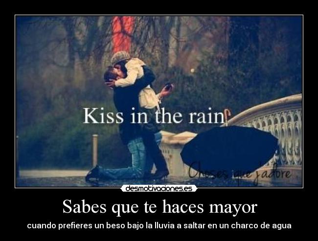 Sabes que te haces mayor - cuando prefieres un beso bajo la lluvia a saltar en un charco de agua