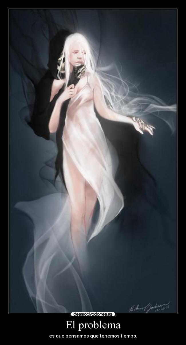 El problema - es que pensamos que tenemos tiempo.