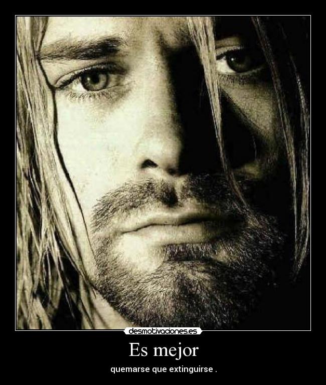 Es mejor - quemarse que extinguirse .