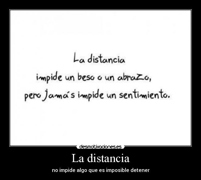 La distancia - no impide algo que es imposible detener