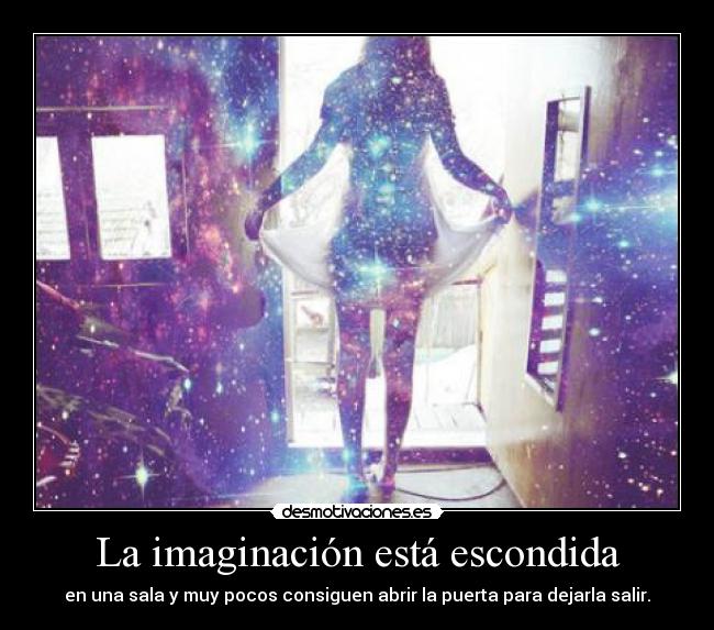 La imaginación está escondida - en una sala y muy pocos consiguen abrir la puerta para dejarla salir.