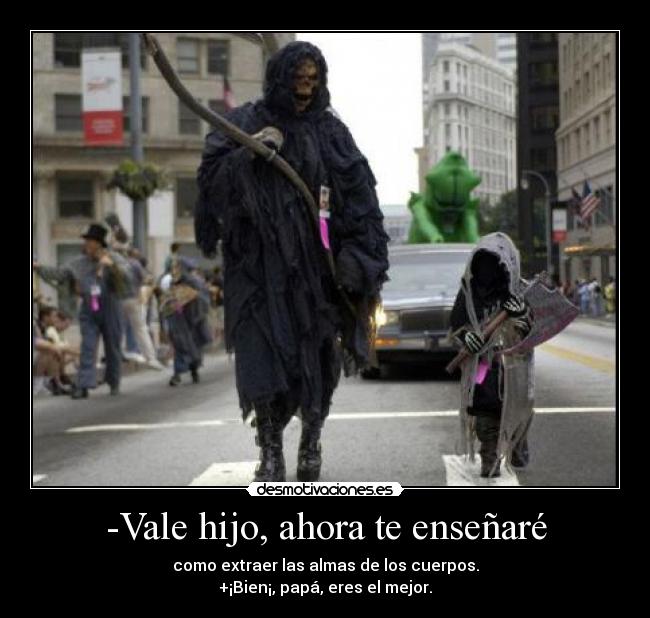 -Vale hijo, ahora te enseñaré - 