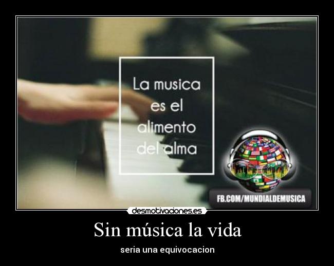 Sin música la vida - seria una equivocacion