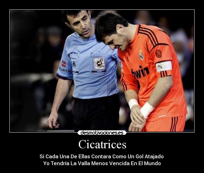 Cicatrices - Si Cada Una De Ellas Contara Como Un Gol Atajado 
Yo Tendría La Valla Menos Vencida En El Mundo