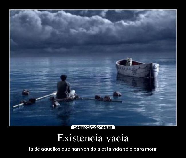 Existencia vacía - la de aquellos que han venido a esta vida sólo para morir.