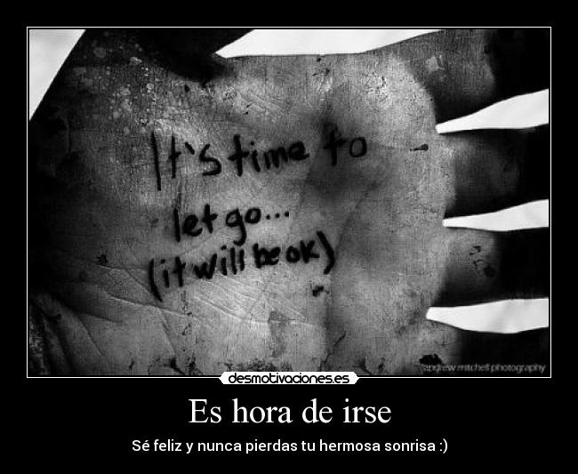 Es hora de irse - Sé feliz y nunca pierdas tu hermosa sonrisa :)