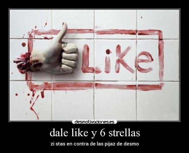 dale like y 6 strellas - zi stas en contra de las pijaz de desmo