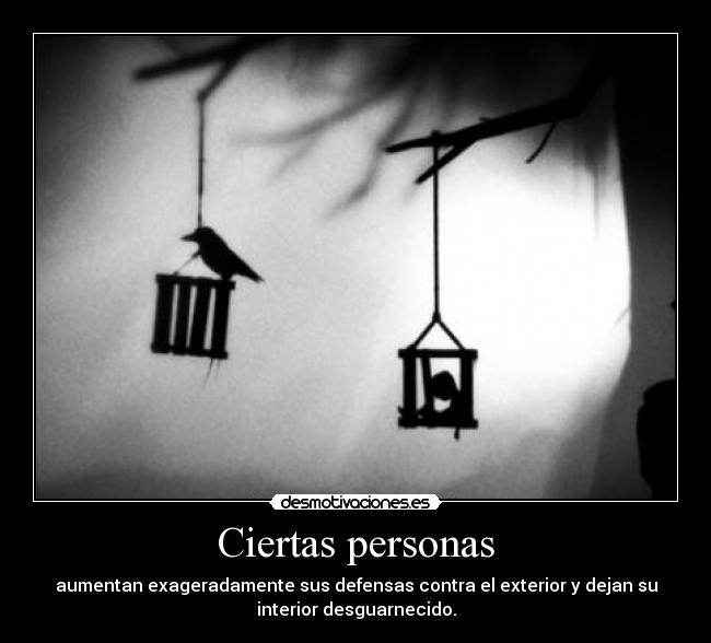 Ciertas personas - aumentan exageradamente sus defensas contra el exterior y dejan su
interior desguarnecido.