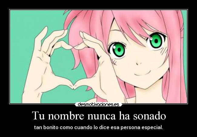 Tu nombre nunca ha sonado - tan bonito como cuando lo dice esa persona especial.
