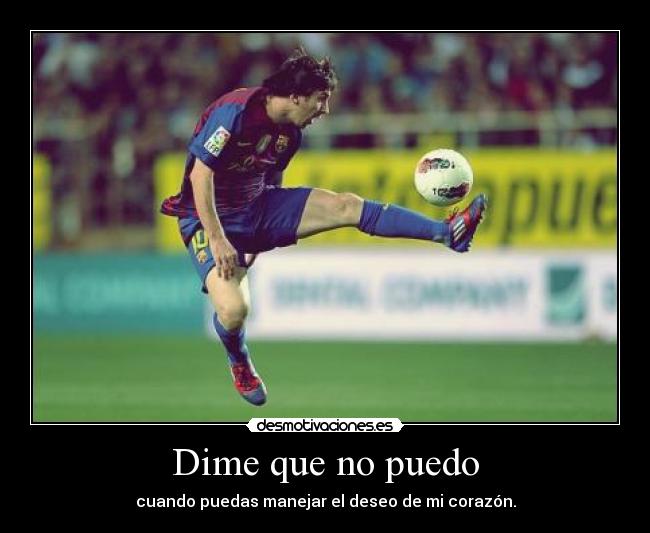Dime que no puedo - cuando puedas manejar el deseo de mi corazón.
