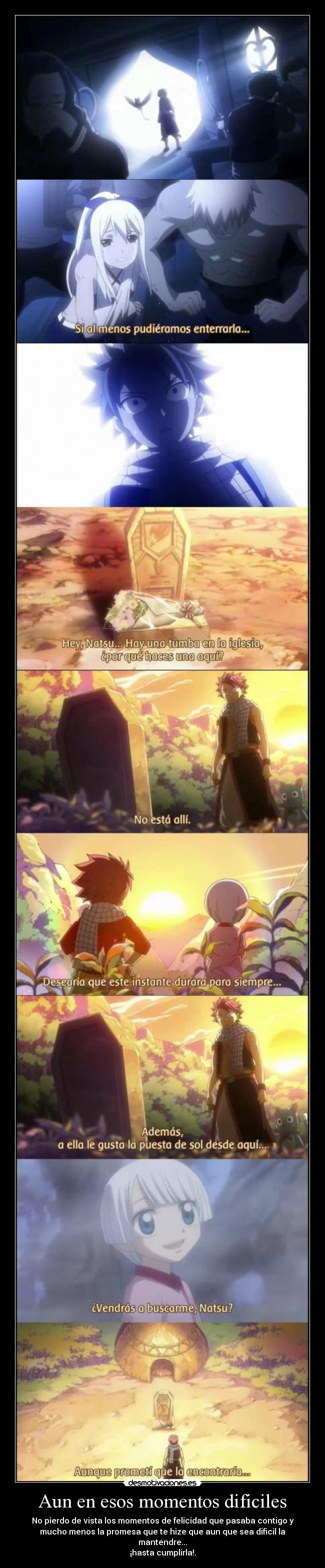 Aun en esos momentos dificiles - No pierdo de vista los momentos de felicidad que pasaba contigo y
mucho menos la promesa que te hize que aun que sea dificil la
mantendre...
¡hasta cumplirla!.