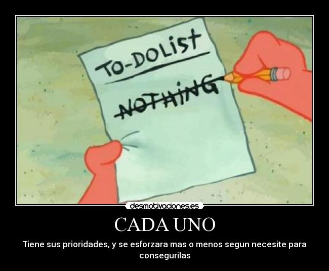 CADA UNO - Tiene sus prioridades, y se esforzara mas o menos segun necesite para consegurilas