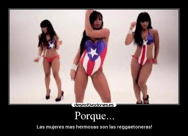 Porque... - Las mujeres mas hermosas son las reggaetoneras!