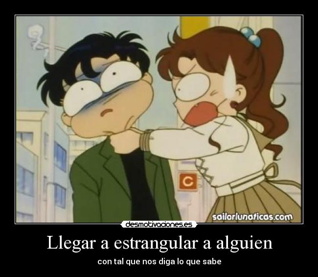 Llegar a estrangular a alguien - con tal que nos diga lo que sabe