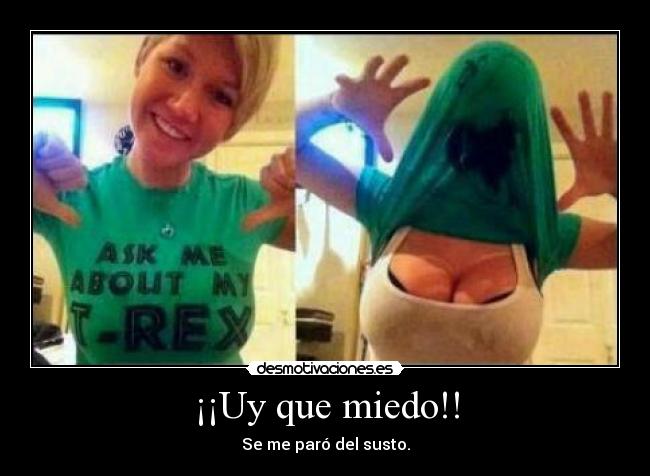 ¡¡Uy que miedo!! - Se me paró del susto.