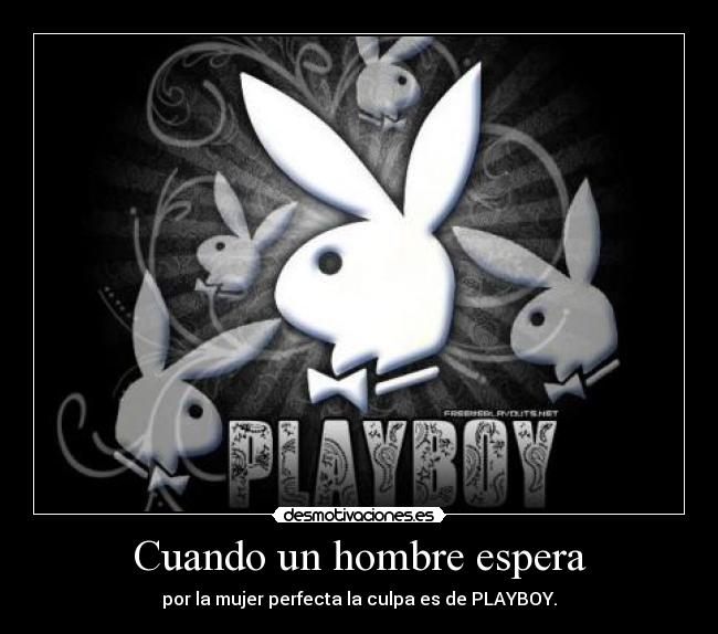 Cuando un hombre espera - por la mujer perfecta la culpa es de PLAYBOY.