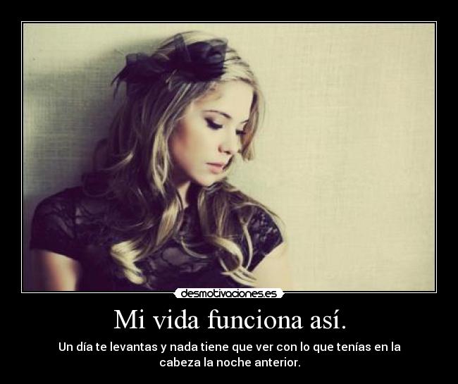 Mi vida funciona así. -