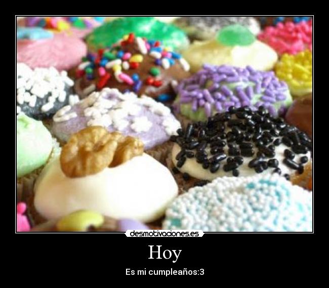 Hoy - Es mi cumpleaños:3