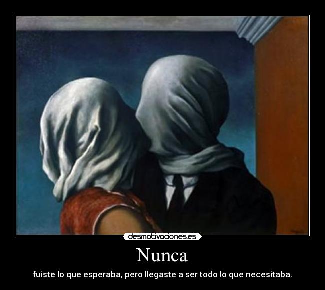 Nunca - fuiste lo que esperaba, pero llegaste a ser todo lo que necesitaba.