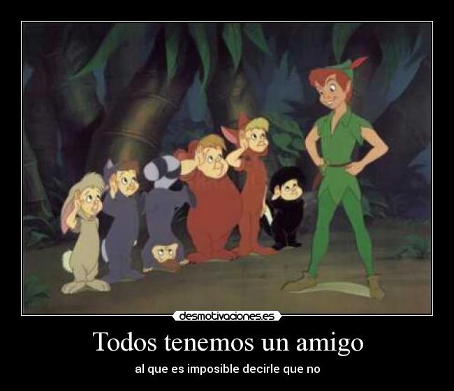 Todos tenemos un amigo - al que es imposible decirle que no