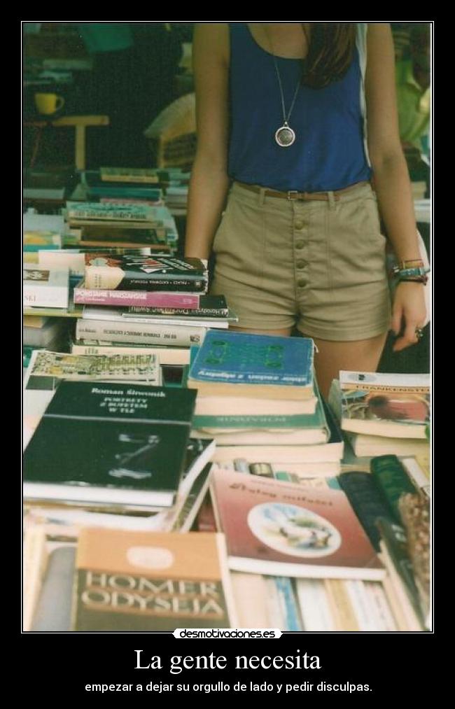 La gente necesita - empezar a dejar su orgullo de lado y pedir disculpas.