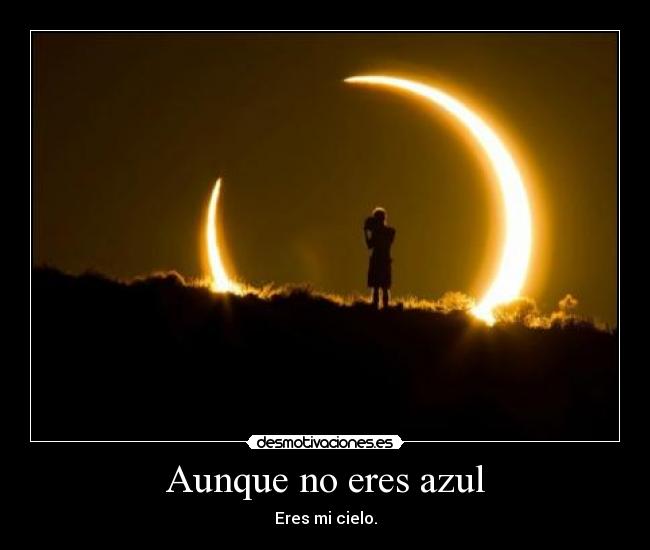 Aunque no eres azul - Eres mi cielo.