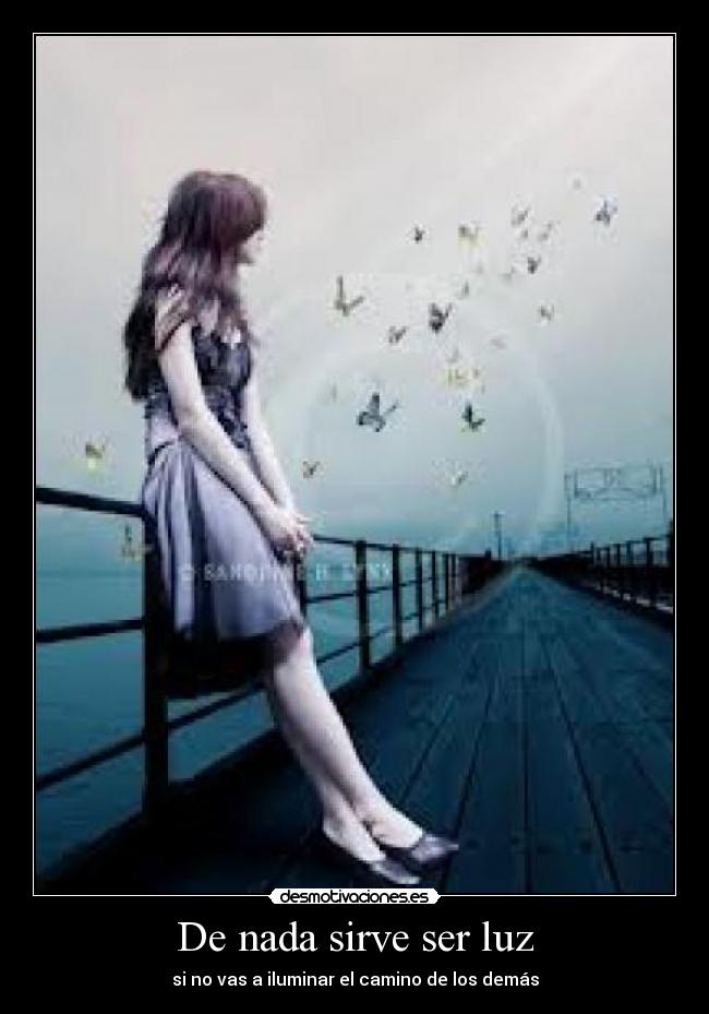 De nada sirve ser luz - si no vas a iluminar el camino de los demás