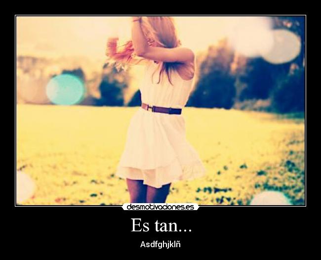 Es tan... - Asdfghjklñ♥