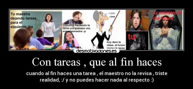 Con tareas , que al fin haces -