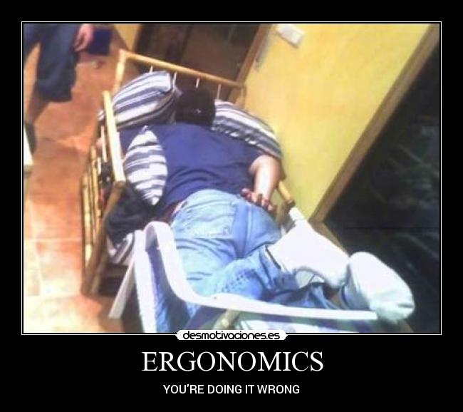 ERGONOMICS - YOURE DOING IT WRONG