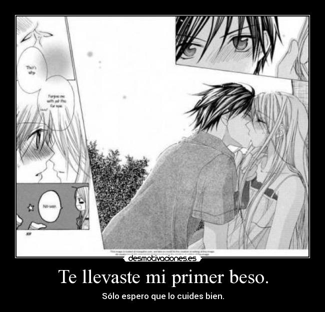 Te llevaste mi primer beso. - Sólo espero que lo cuides bien.