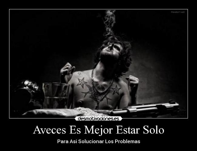 Aveces Es Mejor Estar Solo - Para Asi Solucionar Los Problemas