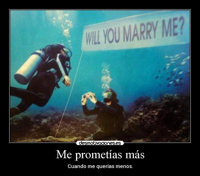 Me prometías más - Cuando me querías menos.