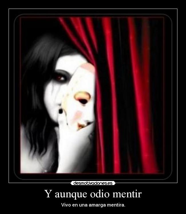 Y aunque odio mentir - Vivo en una amarga mentira.