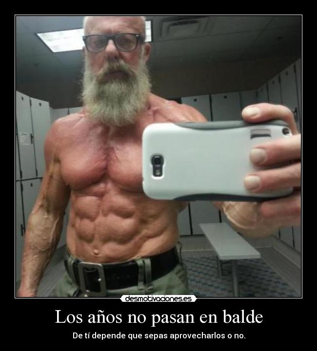 Los años no pasan en balde - De tí depende que sepas aprovecharlos o no.