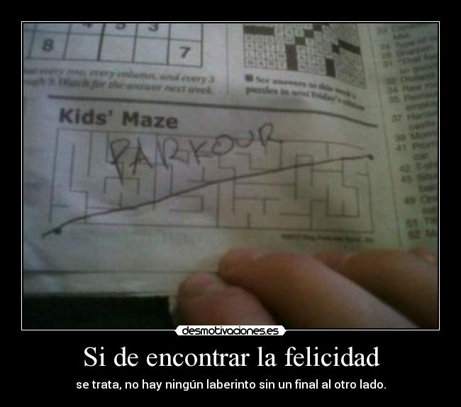 Si de encontrar la felicidad - se trata, no hay ningún laberinto sin un final al otro lado.