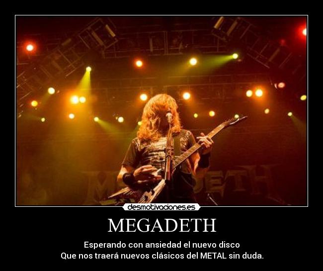 MEGADETH - Esperando con ansiedad el nuevo disco
Que nos traerá nuevos clásicos del METAL sin duda.