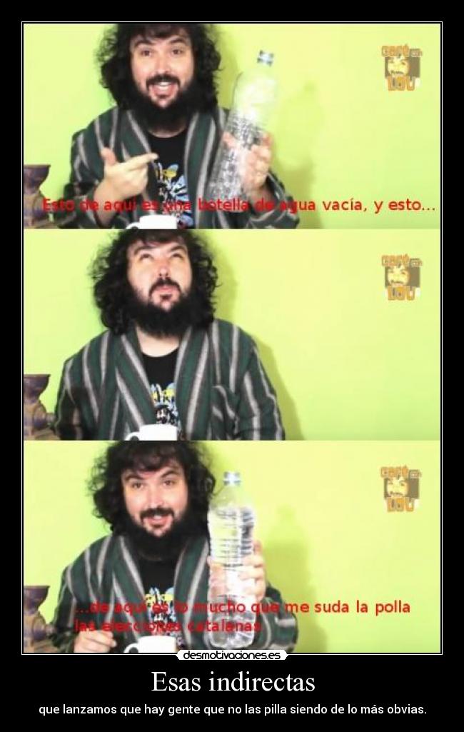 Esas indirectas - que lanzamos que hay gente que no las pilla siendo de lo más obvias.