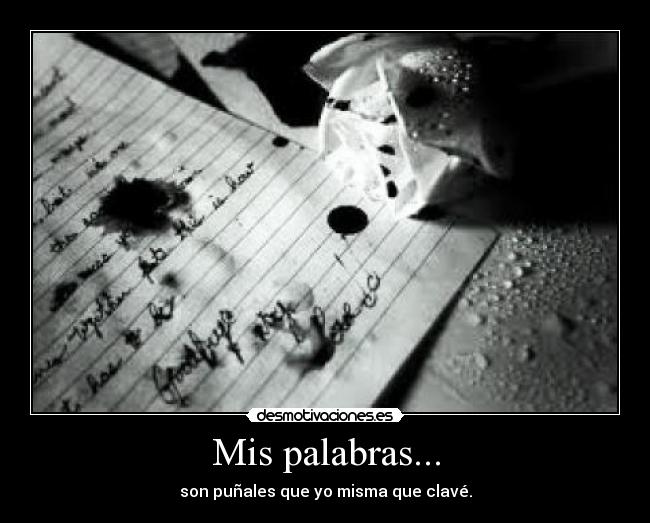 Mis palabras... - son puñales que yo misma que clavé.