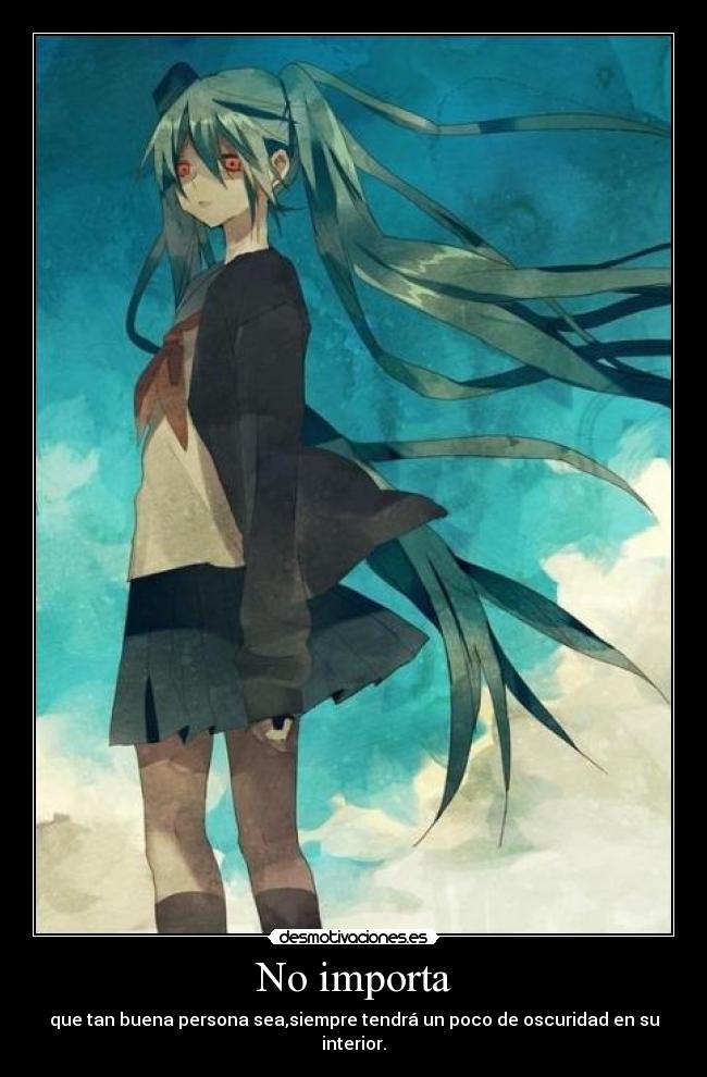 No importa - que tan buena persona sea,siempre tendrá un poco de oscuridad en su interior.